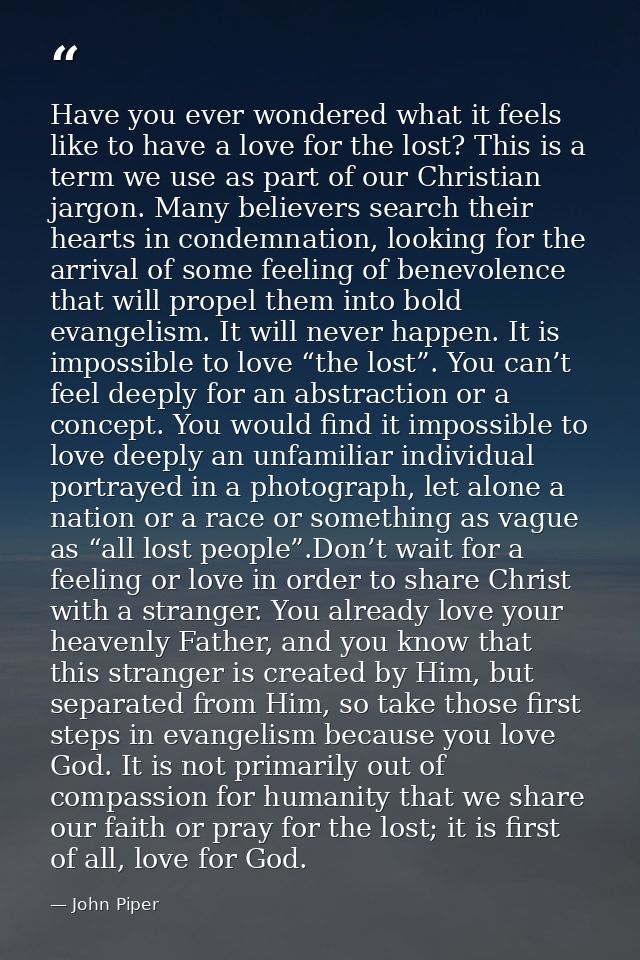 Have you ever wondered what it feels like to have a love for the lost? This is a term we use as part of our Christian ja — John Piper