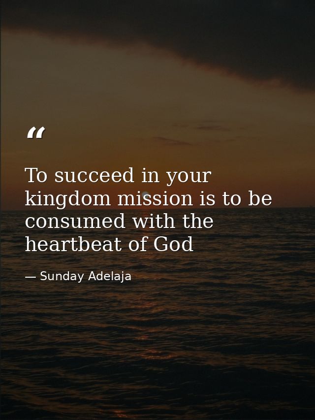 To succeed in your kingdom mission is to be consumed with the heartbeat of God — Sunday Adelaja