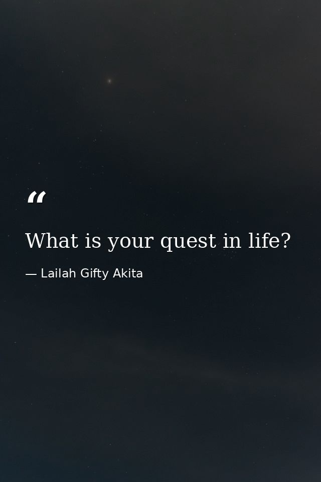 What is your quest in life? — Lailah Gifty Akita