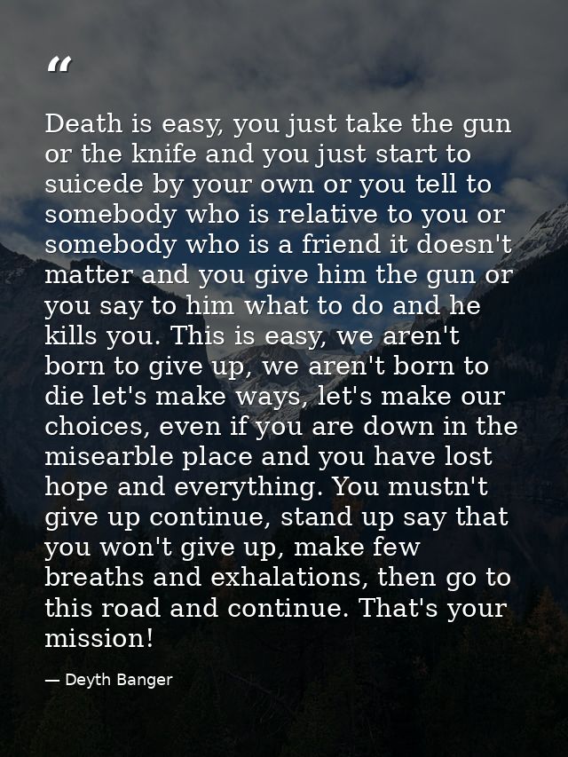 Death is easy, you just take the gun or the knife and you just start to suicede by your own or you tell to somebody who  — Deyth Banger