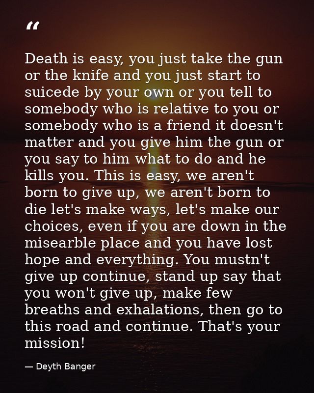 Death is easy, you just take the gun or the knife and you just start to suicede by your own or you tell to somebody who  — Deyth Banger