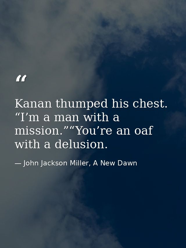 Kanan thumped his chest. “I’m a man with a mission.”“You’re an oaf with a delusion. — John Jackson Miller, A New Dawn