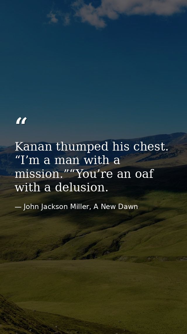 Kanan thumped his chest. “I’m a man with a mission.”“You’re an oaf with a delusion. — John Jackson Miller, A New Dawn
