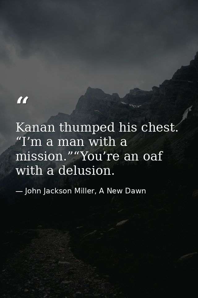 Kanan thumped his chest. “I’m a man with a mission.”“You’re an oaf with a delusion. — John Jackson Miller, A New Dawn