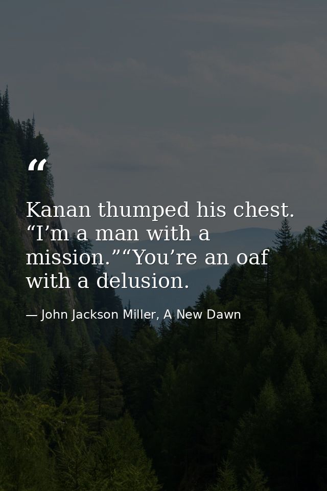 Kanan thumped his chest. “I’m a man with a mission.”“You’re an oaf with a delusion. — John Jackson Miller, A New Dawn