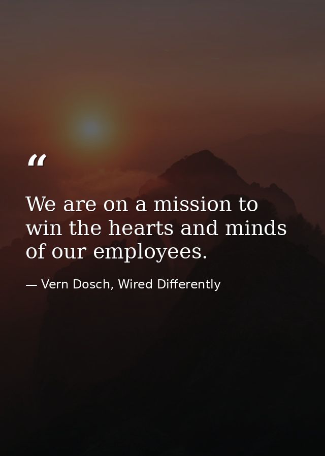 We are on a mission to win the hearts and minds of our employees. — Vern Dosch, Wired Differently