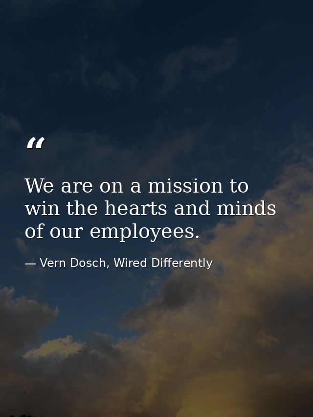 We are on a mission to win the hearts and minds of our employees. — Vern Dosch, Wired Differently