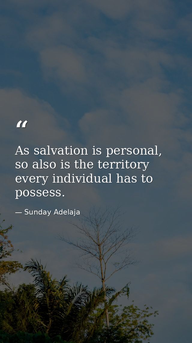 As salvation is personal, so also is the territory every individual has to possess. — Sunday Adelaja
