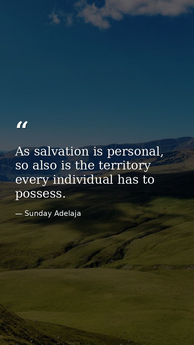As salvation is personal, so also is the territory every individual has to possess. — Sunday Adelaja