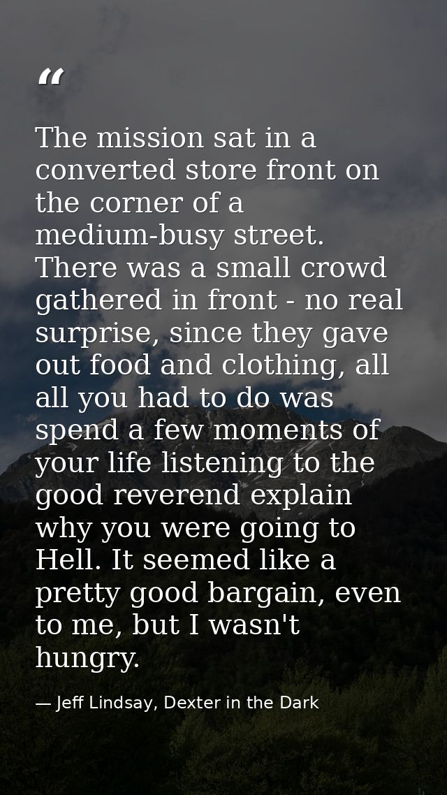 The mission sat in a converted store front on the corner of a medium-busy street. There was a small crowd gathered in fr — Jeff Lindsay, Dexter in the Dark