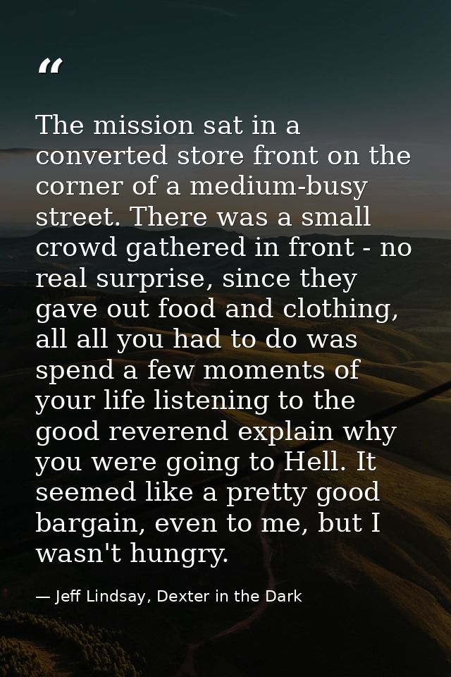 The mission sat in a converted store front on the corner of a medium-busy street. There was a small crowd gathered in fr — Jeff Lindsay, Dexter in the Dark