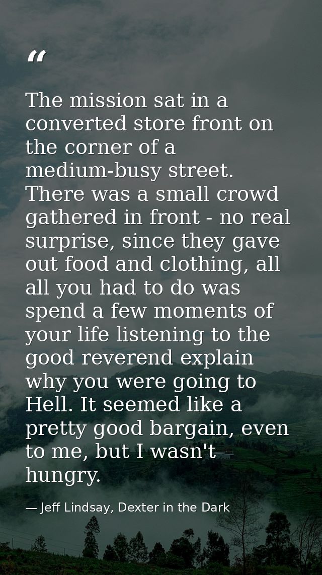 The mission sat in a converted store front on the corner of a medium-busy street. There was a small crowd gathered in fr — Jeff Lindsay, Dexter in the Dark