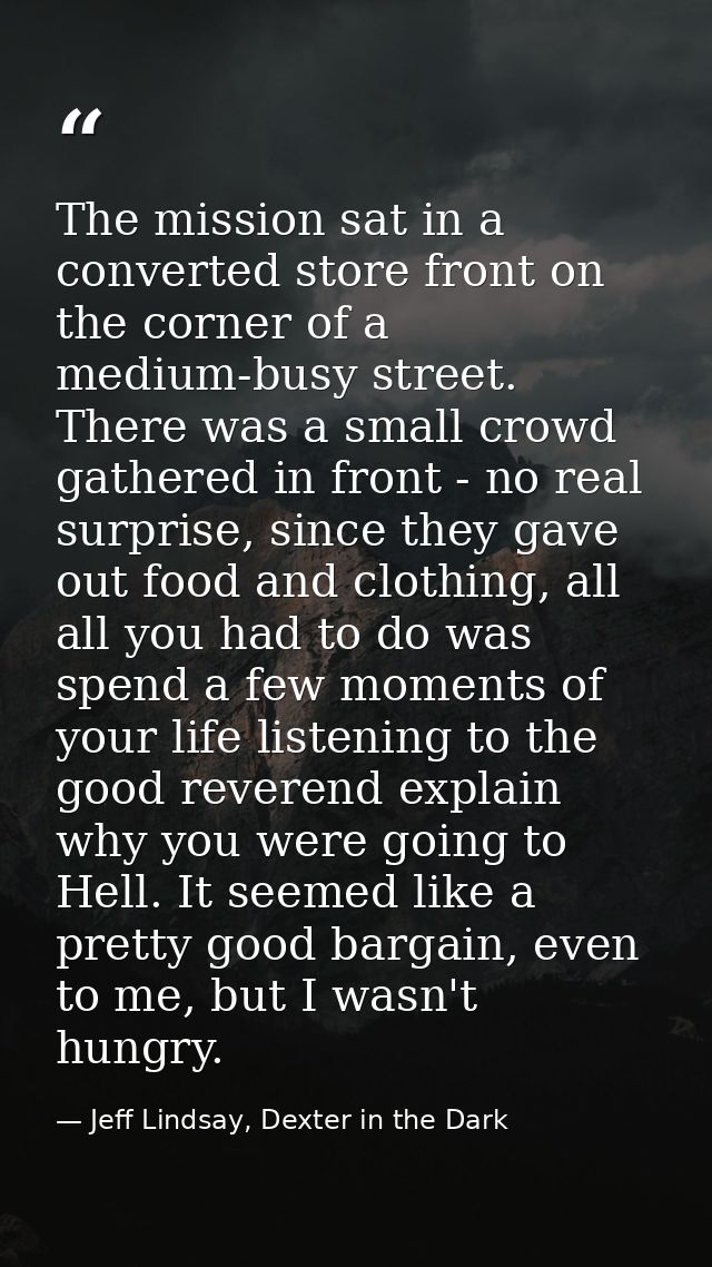 The mission sat in a converted store front on the corner of a medium-busy street. There was a small crowd gathered in fr — Jeff Lindsay, Dexter in the Dark