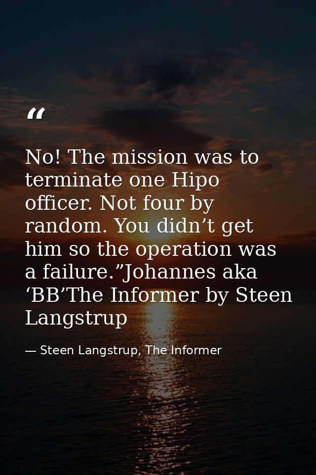 No! The mission was to terminate one Hipo officer. Not four by random. You didn’t get him so the operation was a failure — Steen Langstrup, The Informer