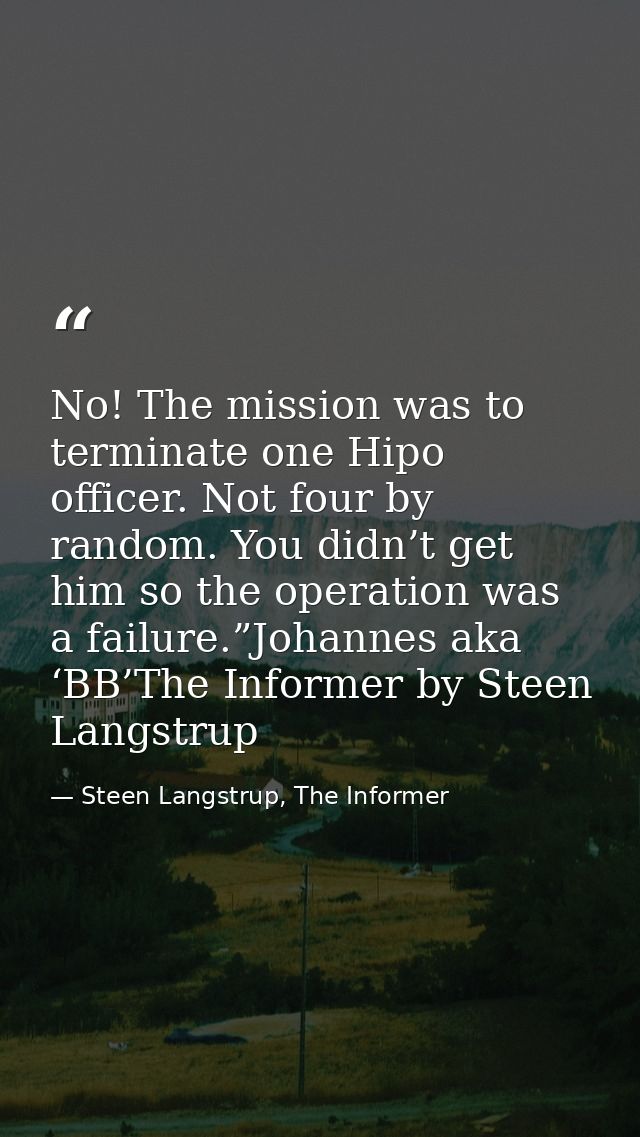 No! The mission was to terminate one Hipo officer. Not four by random. You didn’t get him so the operation was a failure — Steen Langstrup, The Informer
