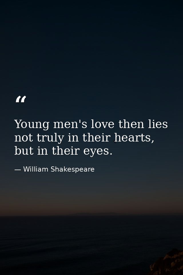 Young men's love then lies not truly in their hearts, but in their eyes. — William Shakespeare