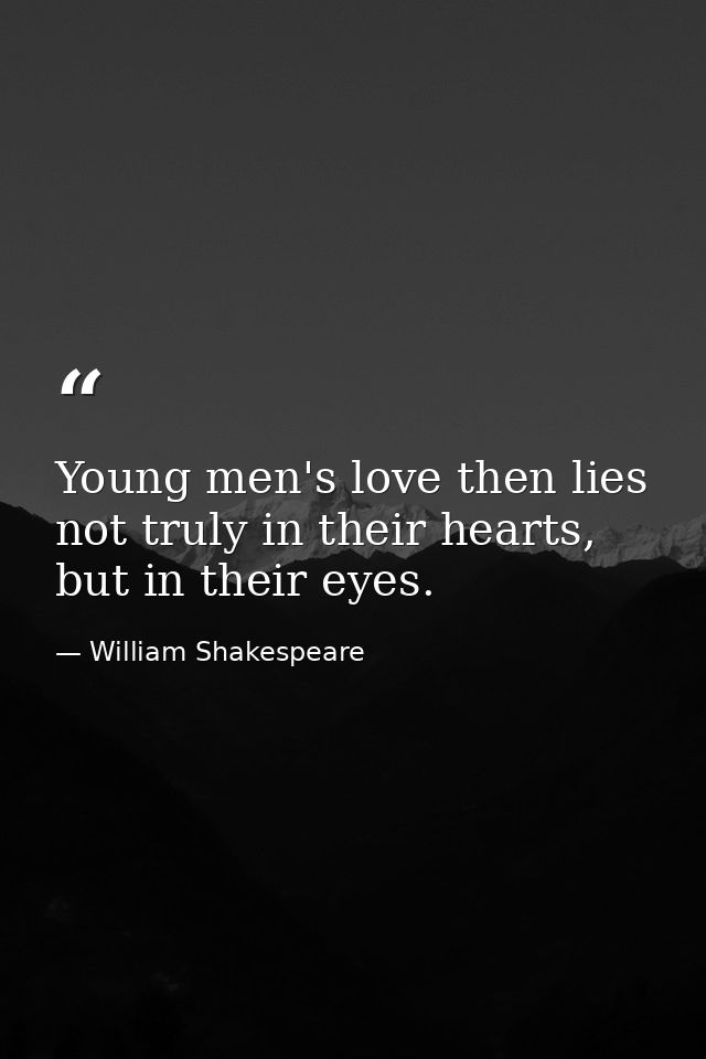 Young men's love then lies not truly in their hearts, but in their eyes. — William Shakespeare