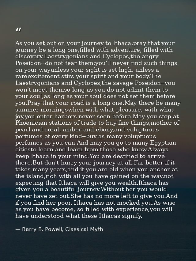 As you set out on your journey to Ithaca,pray that your journey be a long one,filled with adventure, filled with discove — Barry B. Powell, Classical Myth
