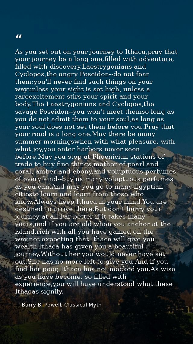 As you set out on your journey to Ithaca,pray that your journey be a long one,filled with adventure, filled with discove — Barry B. Powell, Classical Myth