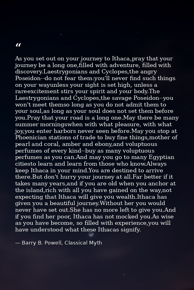 As you set out on your journey to Ithaca,pray that your journey be a long one,filled with adventure, filled with discove — Barry B. Powell, Classical Myth