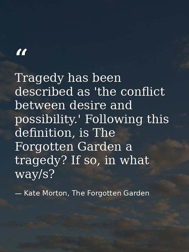 Tragedy has been described as 'the conflict between desire and possibility.' Following this definition, is The Forgotten — Kate Morton, The Forgotten Garden