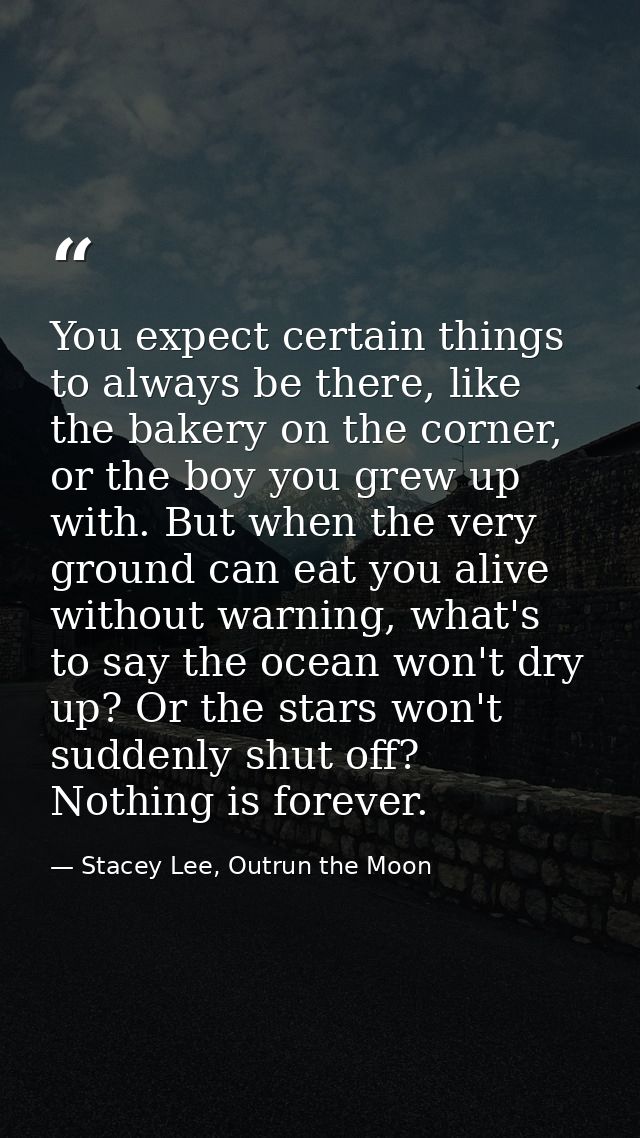 You expect certain things to always be there, like the bakery on the corner, or the boy you grew up with. But when the v — Stacey Lee, Outrun the Moon