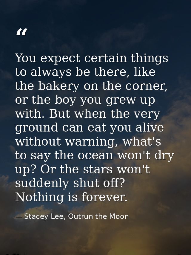 You expect certain things to always be there, like the bakery on the corner, or the boy you grew up with. But when the v — Stacey Lee, Outrun the Moon
