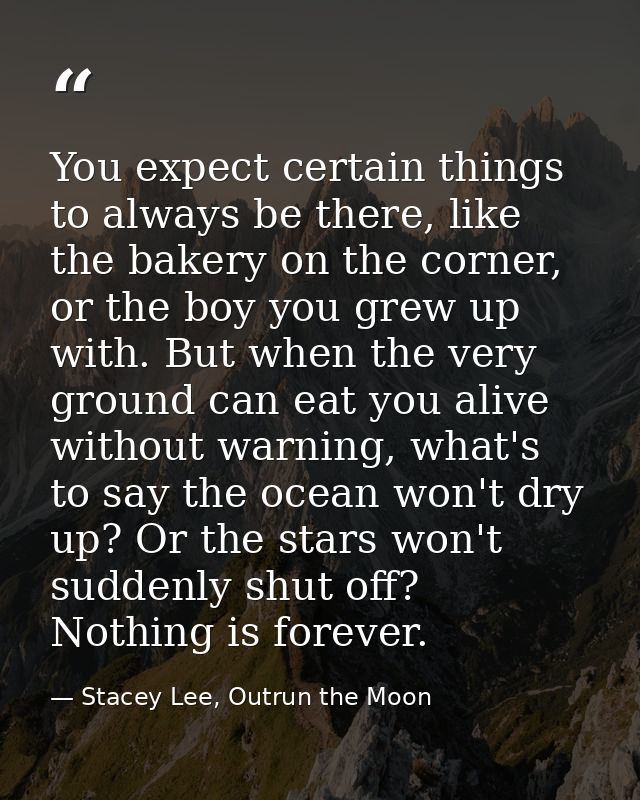 You expect certain things to always be there, like the bakery on the corner, or the boy you grew up with. But when the v — Stacey Lee, Outrun the Moon