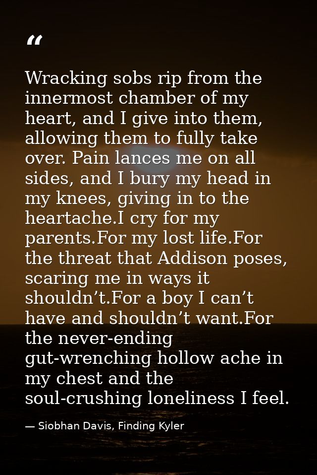 Wracking sobs rip from the innermost chamber of my heart, and I give into them, allowing them to fully take over. Pain l — Siobhan Davis, Finding Kyler