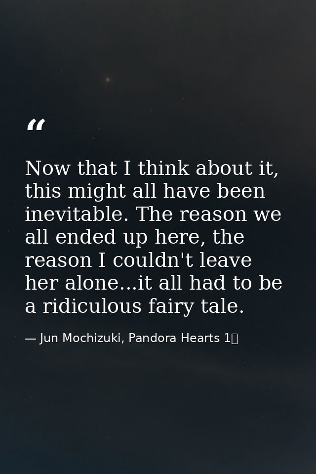 Now that I think about it, this might all have been inevitable. The reason we all ended up here, the reason I couldn't l — Jun Mochizuki, Pandora Hearts 1巻