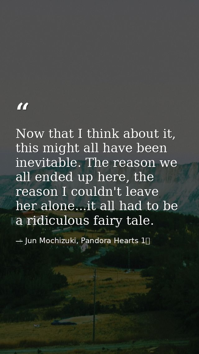 Now that I think about it, this might all have been inevitable. The reason we all ended up here, the reason I couldn't l — Jun Mochizuki, Pandora Hearts 1巻