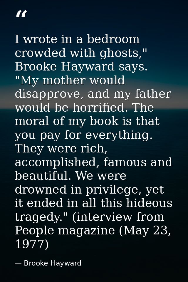 I wrote in a bedroom crowded with ghosts," Brooke Hayward says. "My mother would disapprove, and my father would be horr — Brooke Hayward