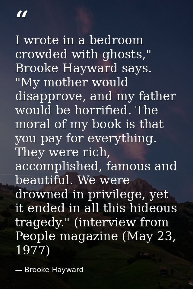 I wrote in a bedroom crowded with ghosts," Brooke Hayward says. "My mother would disapprove, and my father would be horr — Brooke Hayward
