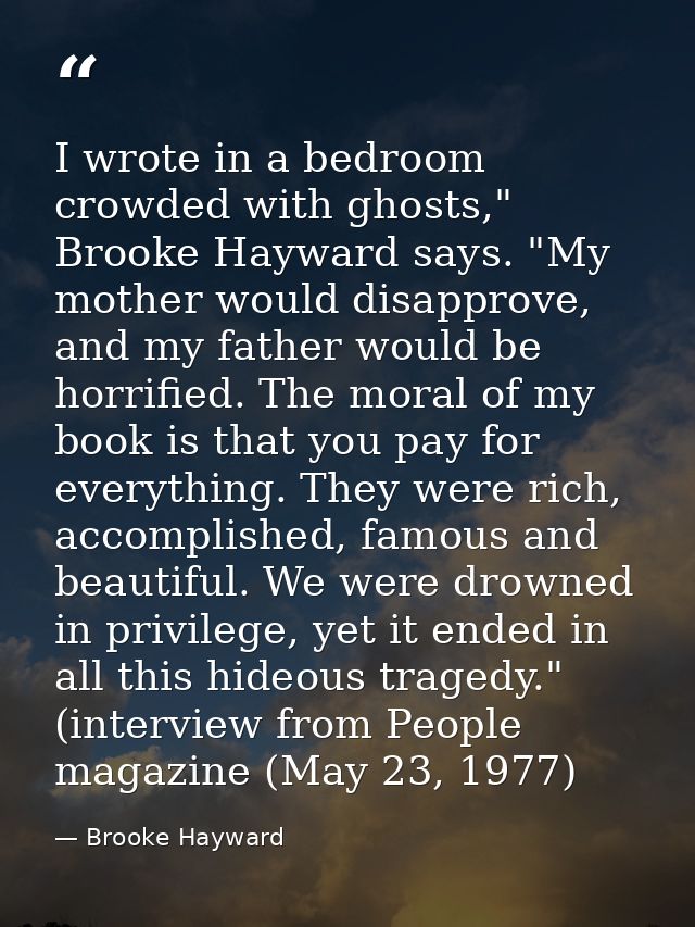 I wrote in a bedroom crowded with ghosts," Brooke Hayward says. "My mother would disapprove, and my father would be horr — Brooke Hayward
