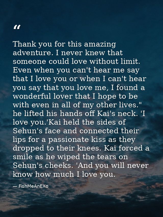 Thank you for this amazing adventure. I never knew that someone could love without limit. Even when you can't hear me sa — FishMeAnEXo