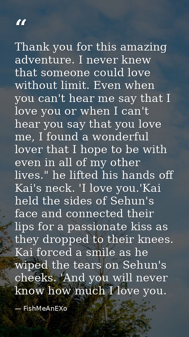 Thank you for this amazing adventure. I never knew that someone could love without limit. Even when you can't hear me sa — FishMeAnEXo