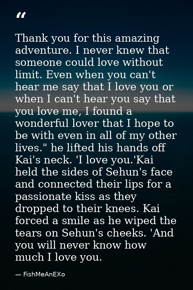 Thank you for this amazing adventure. I never knew that someone could love without limit. Even when you can't hear me sa — FishMeAnEXo