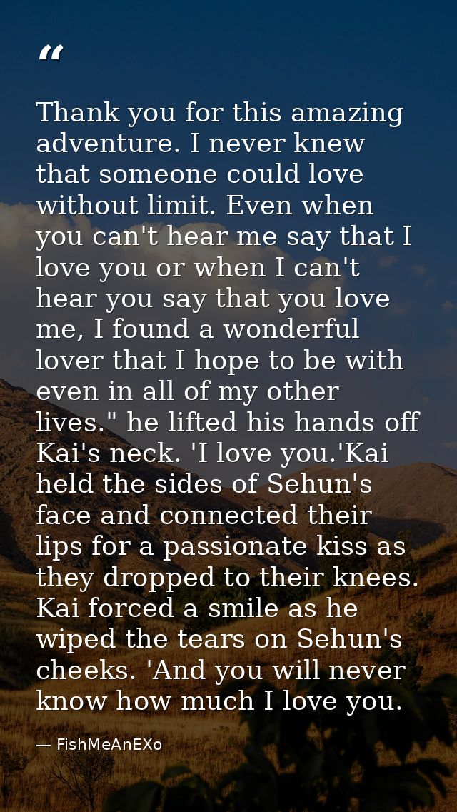 Thank you for this amazing adventure. I never knew that someone could love without limit. Even when you can't hear me sa — FishMeAnEXo