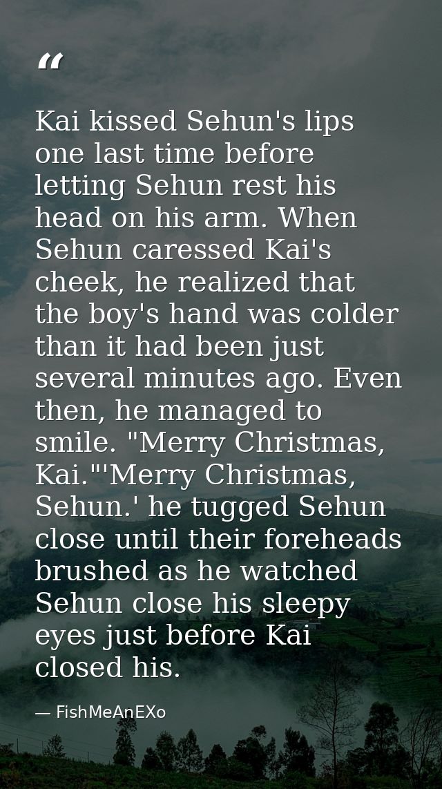 Kai kissed Sehun's lips one last time before letting Sehun rest his head on his arm. When Sehun caressed Kai's cheek, he — FishMeAnEXo