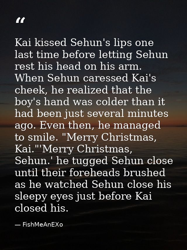 Kai kissed Sehun's lips one last time before letting Sehun rest his head on his arm. When Sehun caressed Kai's cheek, he — FishMeAnEXo