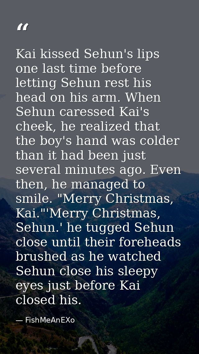 Kai kissed Sehun's lips one last time before letting Sehun rest his head on his arm. When Sehun caressed Kai's cheek, he — FishMeAnEXo