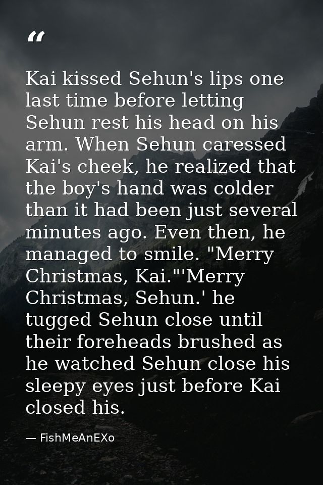 Kai kissed Sehun's lips one last time before letting Sehun rest his head on his arm. When Sehun caressed Kai's cheek, he — FishMeAnEXo