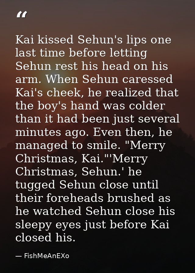 Kai kissed Sehun's lips one last time before letting Sehun rest his head on his arm. When Sehun caressed Kai's cheek, he — FishMeAnEXo