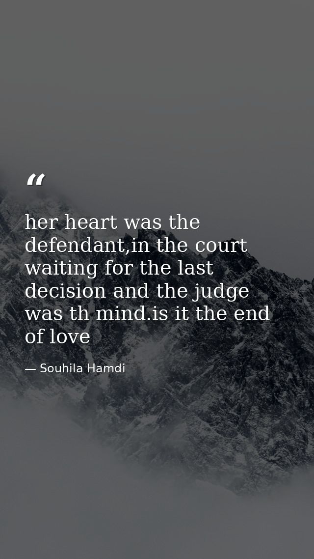 her heart was the defendant,in the court waiting for the last decision and the judge was th mind.is it the end of love — Souhila Hamdi