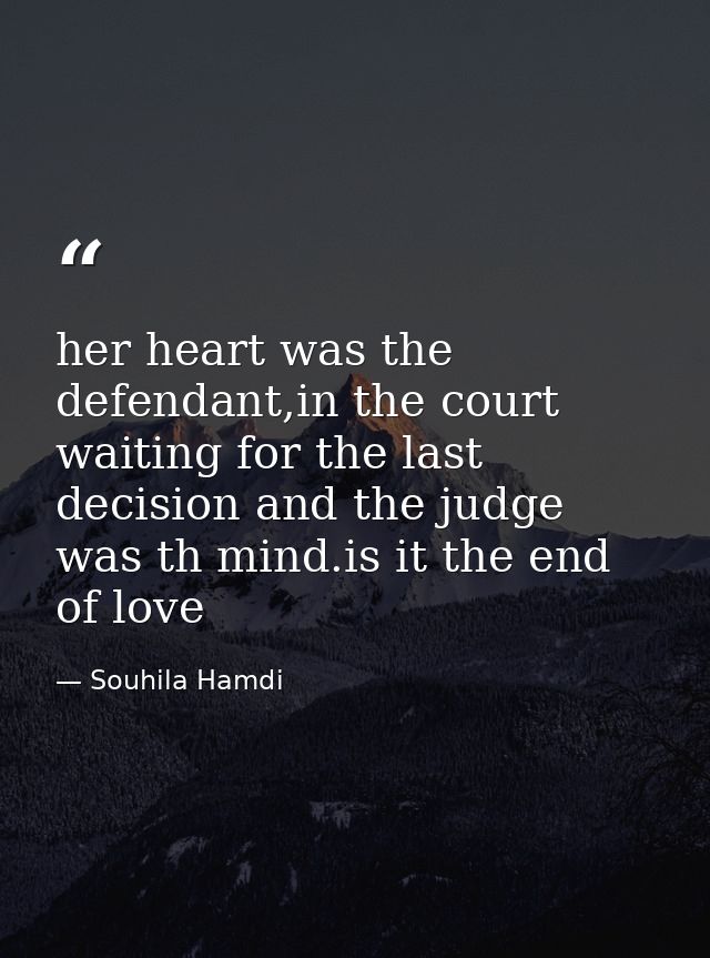 her heart was the defendant,in the court waiting for the last decision and the judge was th mind.is it the end of love — Souhila Hamdi