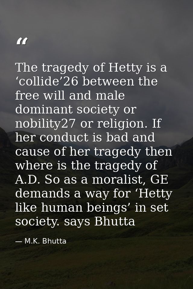The tragedy of Hetty is a ‘collide’26 between the free will and male dominant society or nobility27 or religion. If her  — M.K. Bhutta