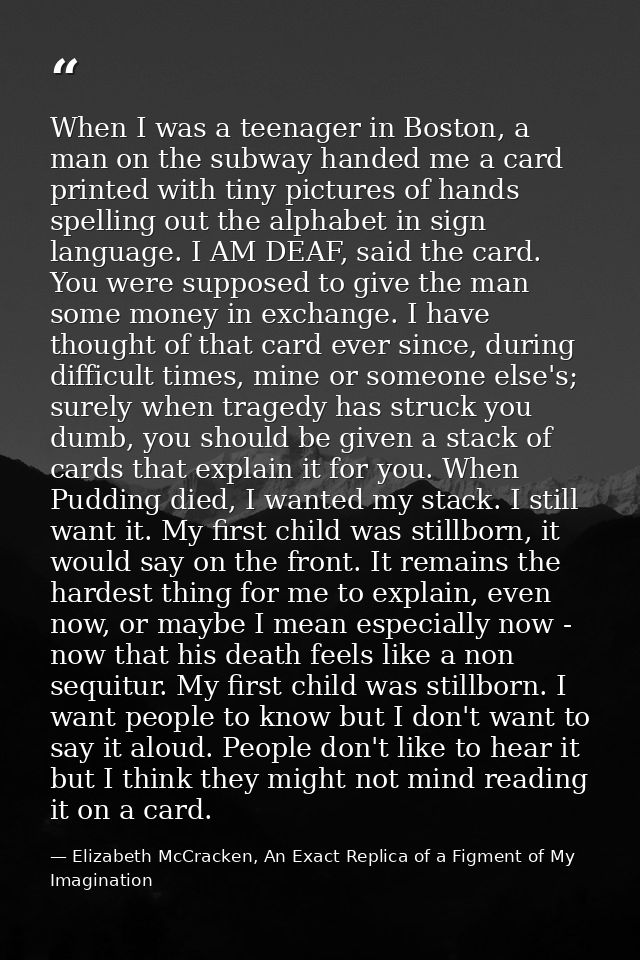 When I was a teenager in Boston, a man on the subway handed me a card printed with tiny pictures of hands spelling out t — Elizabeth McCracken, An Exact Replica of a Figment of My Imagination