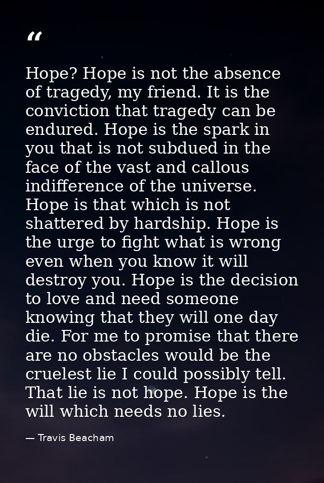 Hope? Hope is not the absence of tragedy, my friend. It is the conviction that tragedy can be endured. Hope is the spark — Travis Beacham