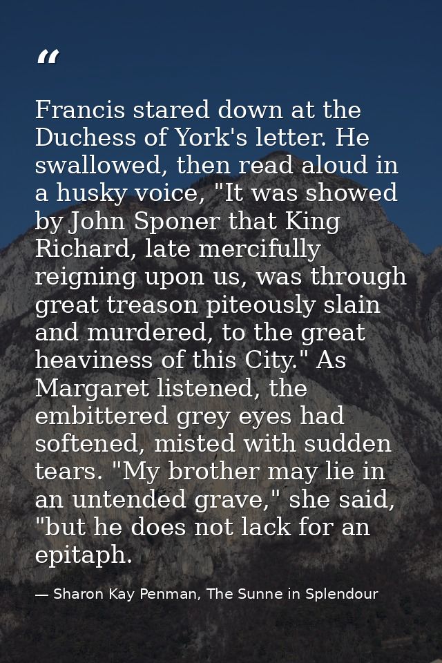 Francis stared down at the Duchess of York's letter. He swallowed, then read aloud in a husky voice, "It was showed by J — Sharon Kay Penman, The Sunne in Splendour