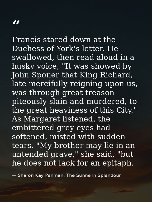 Francis stared down at the Duchess of York's letter. He swallowed, then read aloud in a husky voice, "It was showed by J — Sharon Kay Penman, The Sunne in Splendour